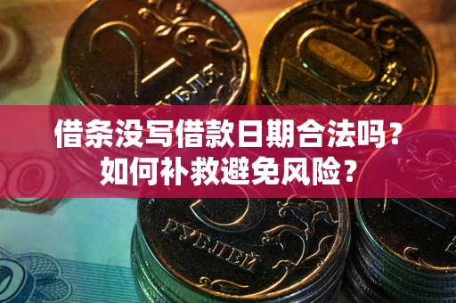 武汉借条没写借款日期合法吗？如何补救避免风险？