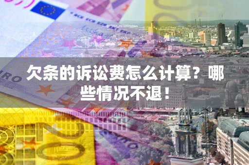 武汉欠条的诉讼费怎么计算?哪些情况不退! 武汉欠条的诉讼费怎么计算?哪些情况不退!