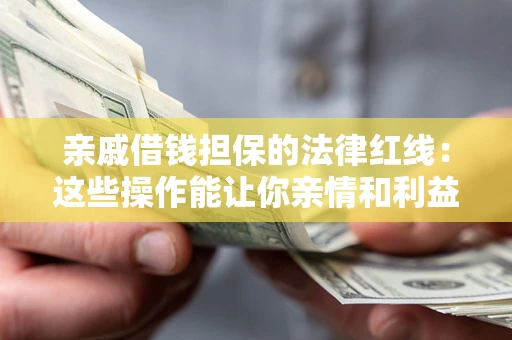 武汉亲戚借钱担保的法律红线：这些操作能让你亲情和利益两不误