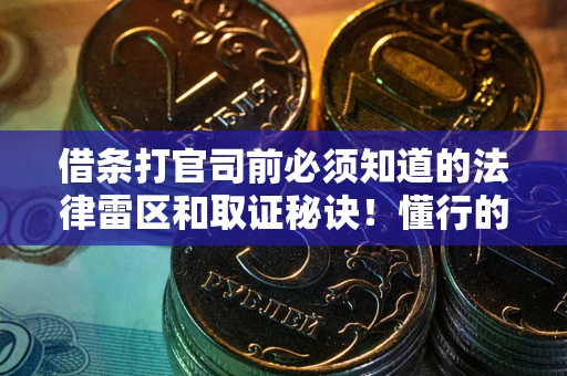 武汉借条打官司前必须知道的法律雷区和取证秘诀！懂行的人已经留好这些证据