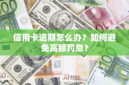 武汉信用卡逾期怎么办？如何避免高额罚息？