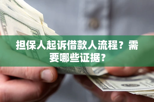 武汉担保人起诉借款人流程?需要哪些证据? 武汉担保人起诉借款人流程?需要哪些证据?