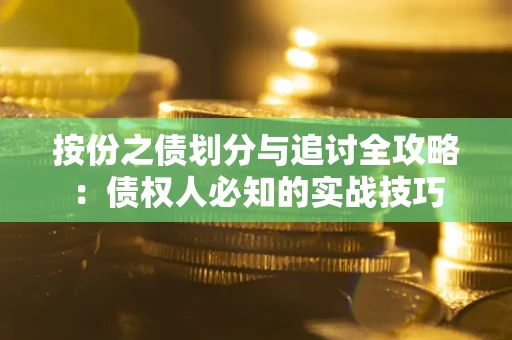 武汉按份之债划分与追讨全攻略：债权人必知的实战技巧