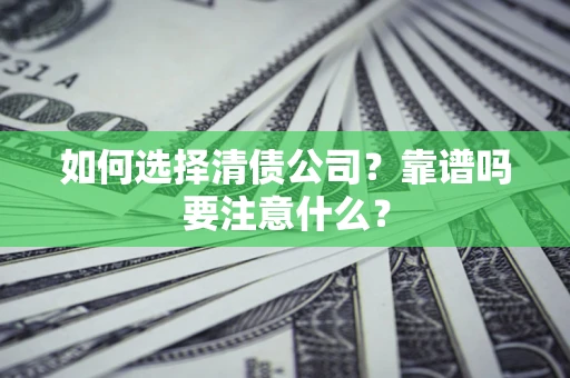武汉如何选择清债公司？靠谱吗要注意什么？