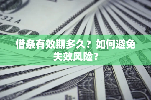 武汉借条有效期多久？如何避免失效风险？