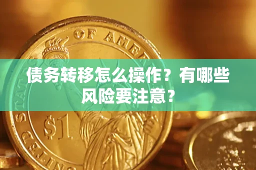 武汉债务转移怎么操作？有哪些风险要注意？