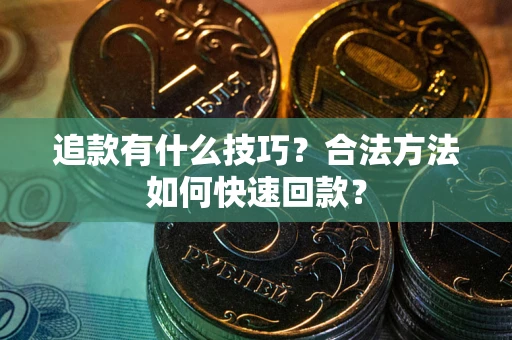 武汉追款有什么技巧？合法方法如何快速回款？