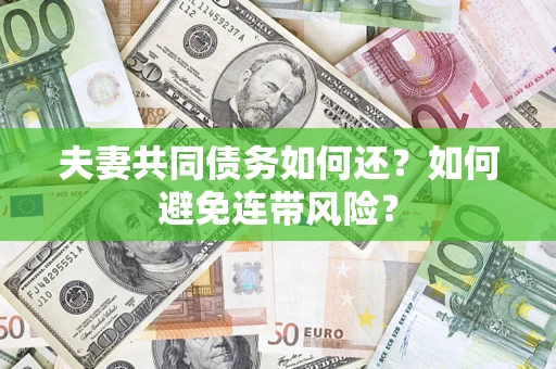 武汉夫妻共同债务如何还？如何避免连带风险？