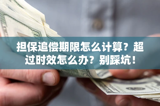 武汉担保追偿期限怎么计算？超过时效怎么办？别踩坑！