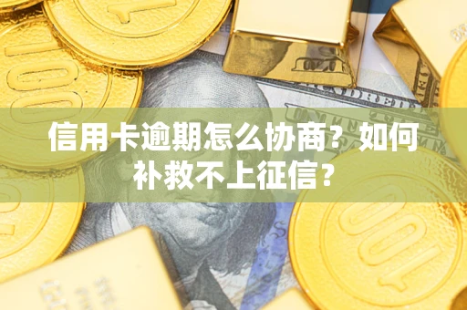 武汉信用卡逾期怎么协商？如何补救不上征信？