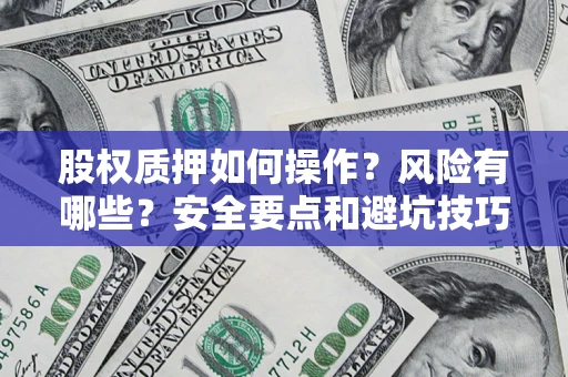 武汉股权质押如何操作？风险有哪些？安全要点和避坑技巧？