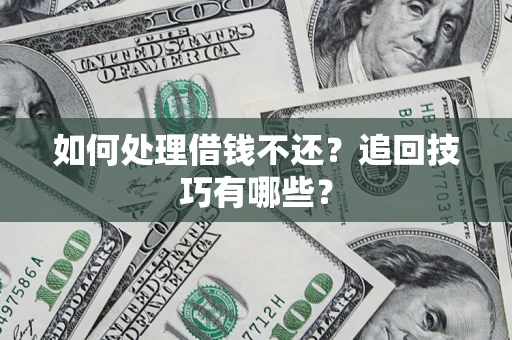 武汉如何处理借钱不还？追回技巧有哪些？