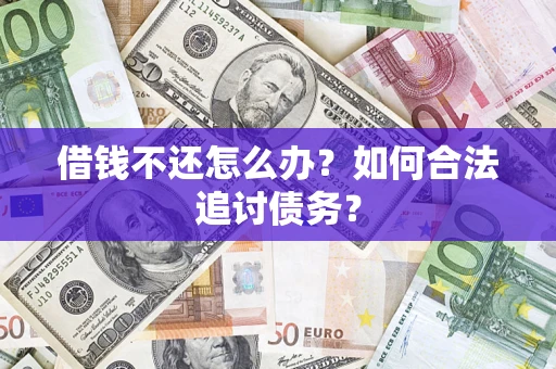 武汉借钱不还怎么办？如何合法追讨债务？