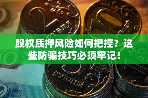 武汉股权质押风险如何把控？这些防骗技巧必须牢记！